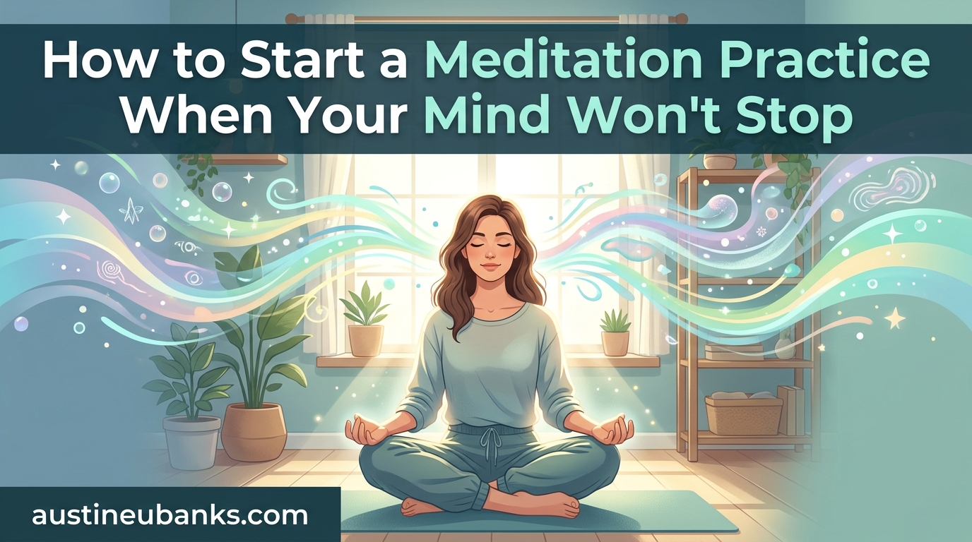 How to Start a Meditation Practice When Your Mind Won't Stop