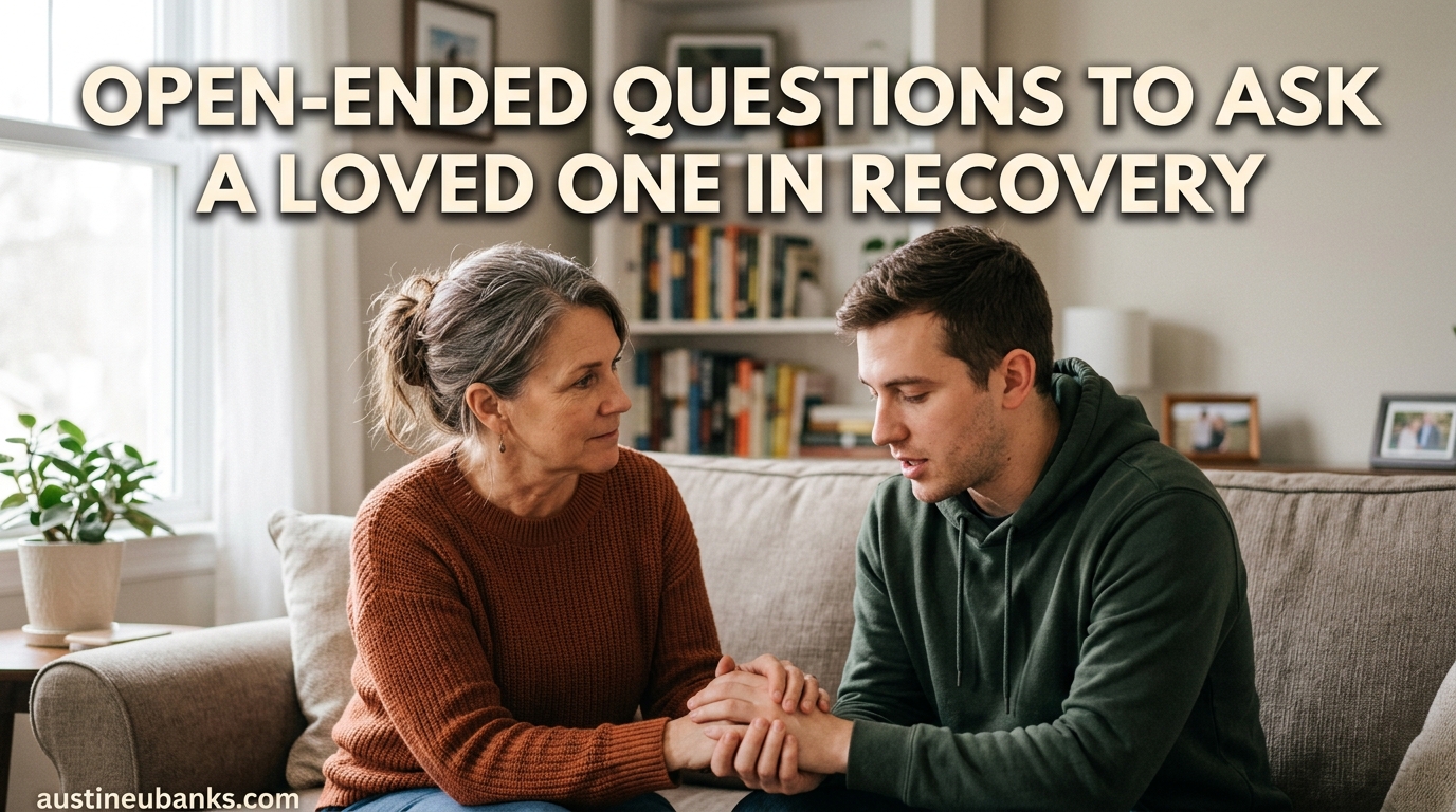 Open-Ended Questions to Ask a Loved One in Recovery