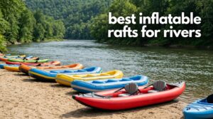 best inflatable rafts for rivers