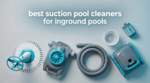 best suction pool cleaners for inground pools